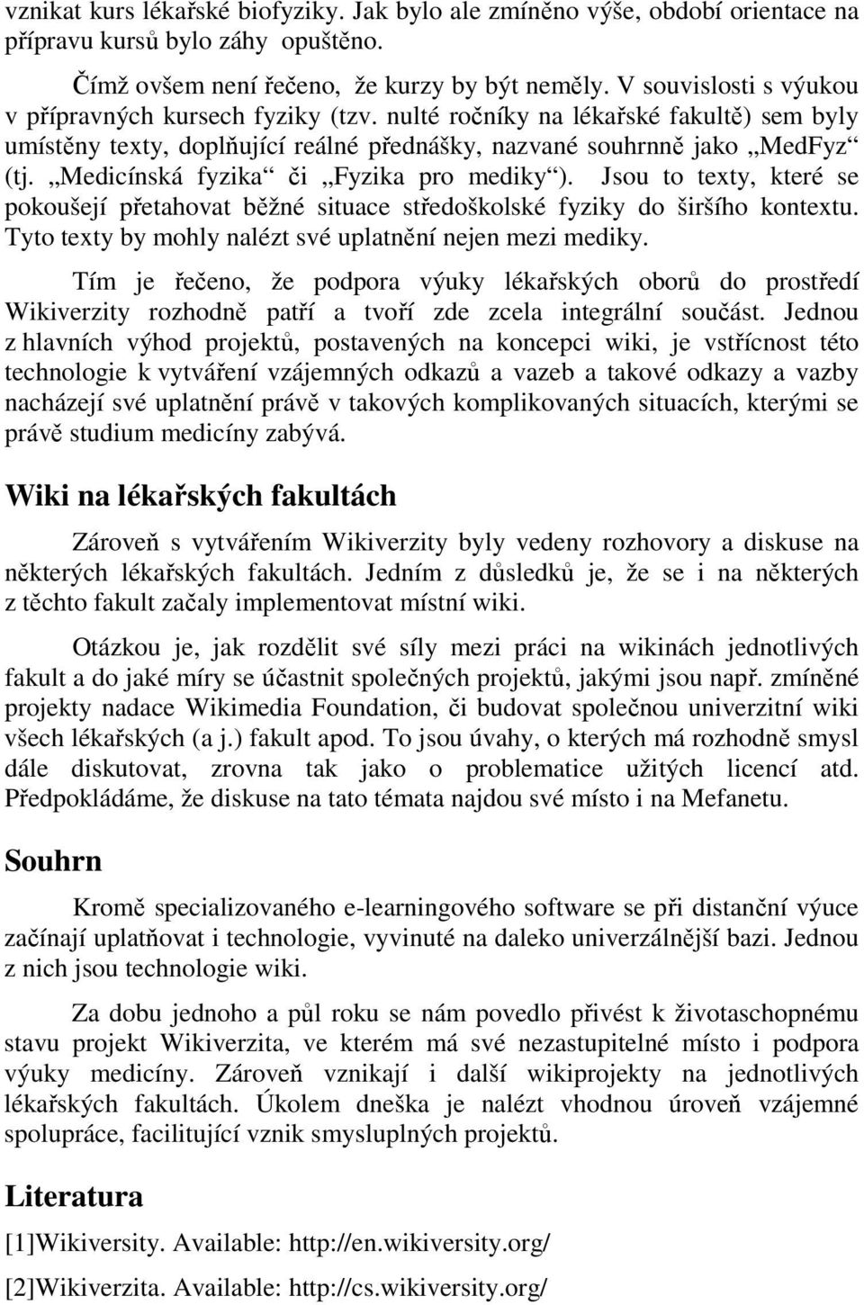 Medicínská fyzika či Fyzika pro mediky ). Jsou to texty, které se pokoušejí přetahovat běžné situace středoškolské fyziky do širšího kontextu.