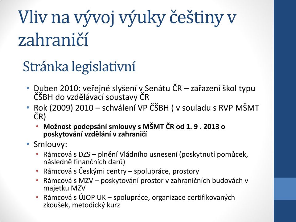 2013 o poskytování vzdělání v zahraničí Smlouvy: Rámcová s DZS plnění Vládního usnesení (poskytnutí pomůcek, následně finančních darů) Rámcová s