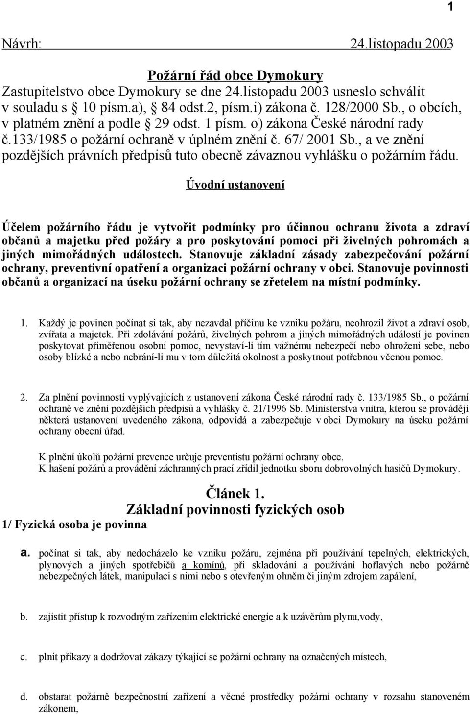 , a ve znění pozdějších právních předpisů tuto obecně závaznou vyhlášku o požárním řádu.