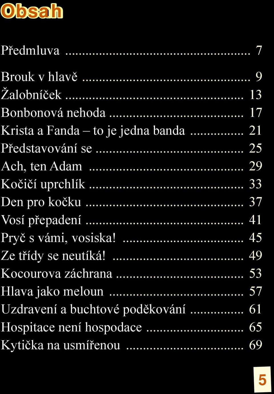 .. 33 Den pro kočku... 37 Vosí přepadení... 41 Pryč s vámi, vosiska!... 45 Ze třídy se neutíká!