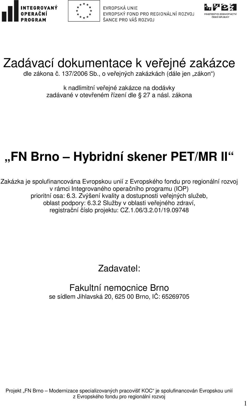 zákona FN Brno Hybridní skener PET/MR II Zakázka je spolufinancována Evropskou unií v rámci Integrovaného operačního programu (IOP) prioritní osa: