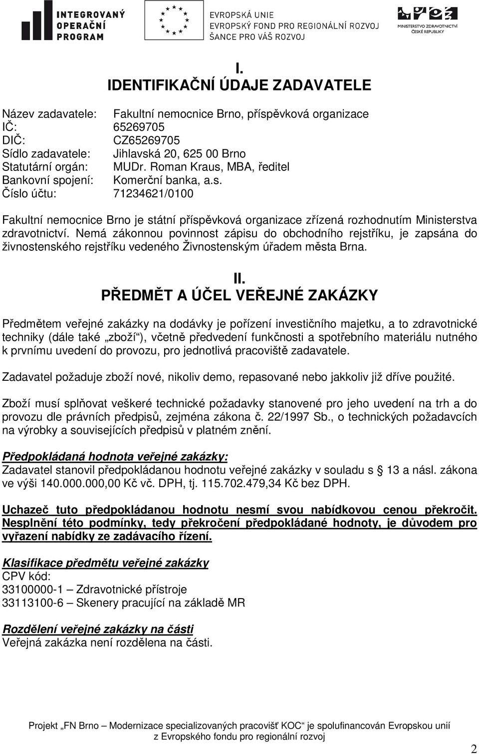 Nemá zákonnou povinnost zápisu do obchodního rejstříku, je zapsána do živnostenského rejstříku vedeného Živnostenským úřadem města Brna. II.