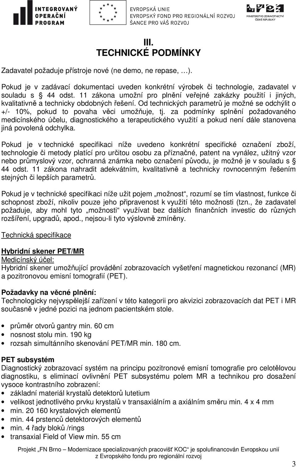 za podmínky splnění požadovaného medicínského účelu, diagnostického a terapeutického využití a pokud není dále stanovena jiná povolená odchylka.