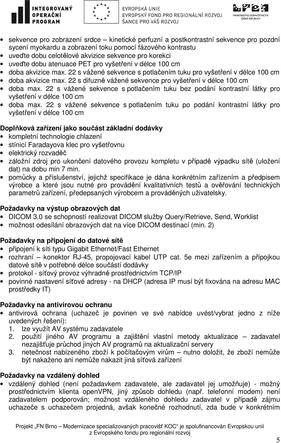 22 s difuzně vážené sekvence pro vyšetření v délce 100 cm doba max. 22 s vážené sekvence s potlačením tuku bez podání kontrastní látky pro vyšetření v délce 100 cm doba max.
