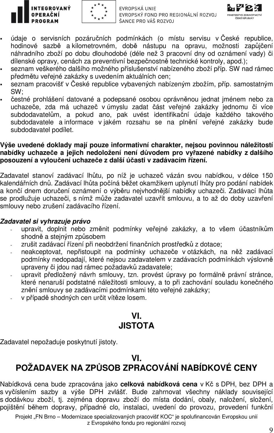 SW nad rámec předmětu veřejné zakázky s uvedením aktuálních cen; seznam pracovišť v České republice vybavených nabízeným zbožím, příp.