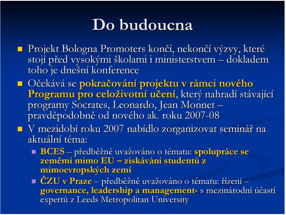 . roku 2007-08 08 V mezidobí roku 2007 nabídlo zorganizovat seminář na aktuální téma: BCES předběžně uvažováno o tématu: spolupráce se zeměmi mimo EU získávání