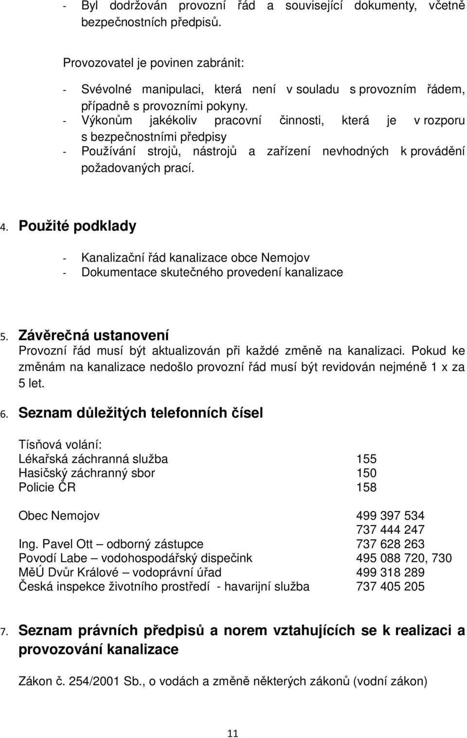 - Výkonům jakékoliv pracovní činnosti, která je v rozporu s bezpečnostními předpisy - Používání strojů, nástrojů a zařízení nevhodných k provádění požadovaných prací. 4.
