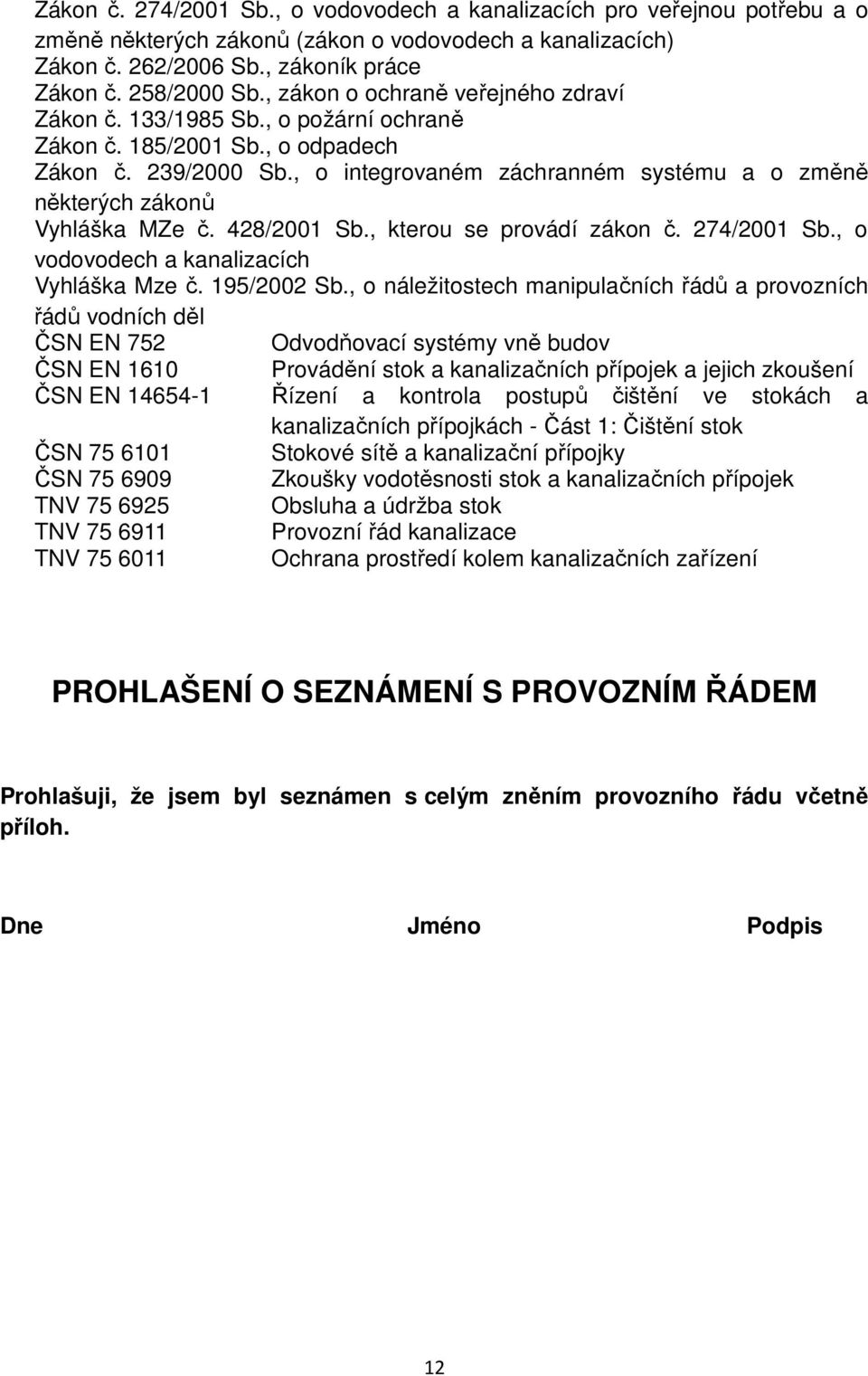 , o integrovaném záchranném systému a o změně některých zákonů Vyhláška MZe č. 428/2001 Sb., kterou se provádí zákon č. 274/2001 Sb., o vodovodech a kanalizacích Vyhláška Mze č. 195/2002 Sb.