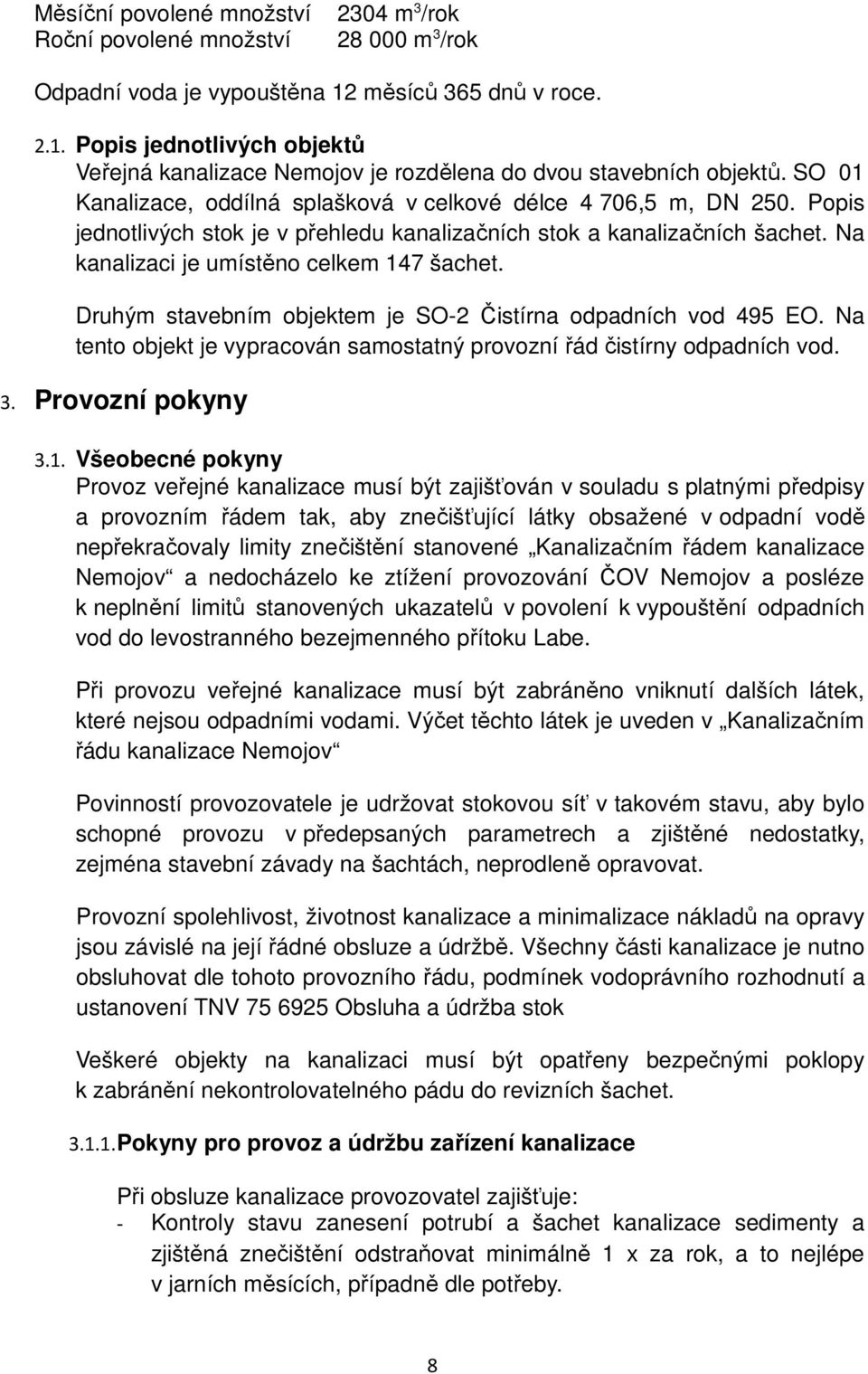 Popis jednotlivých stok je v přehledu kanalizačních stok a kanalizačních šachet. Na kanalizaci je umístěno celkem 147 šachet. Druhým stavebním objektem je SO-2 Čistírna odpadních vod 495 EO.