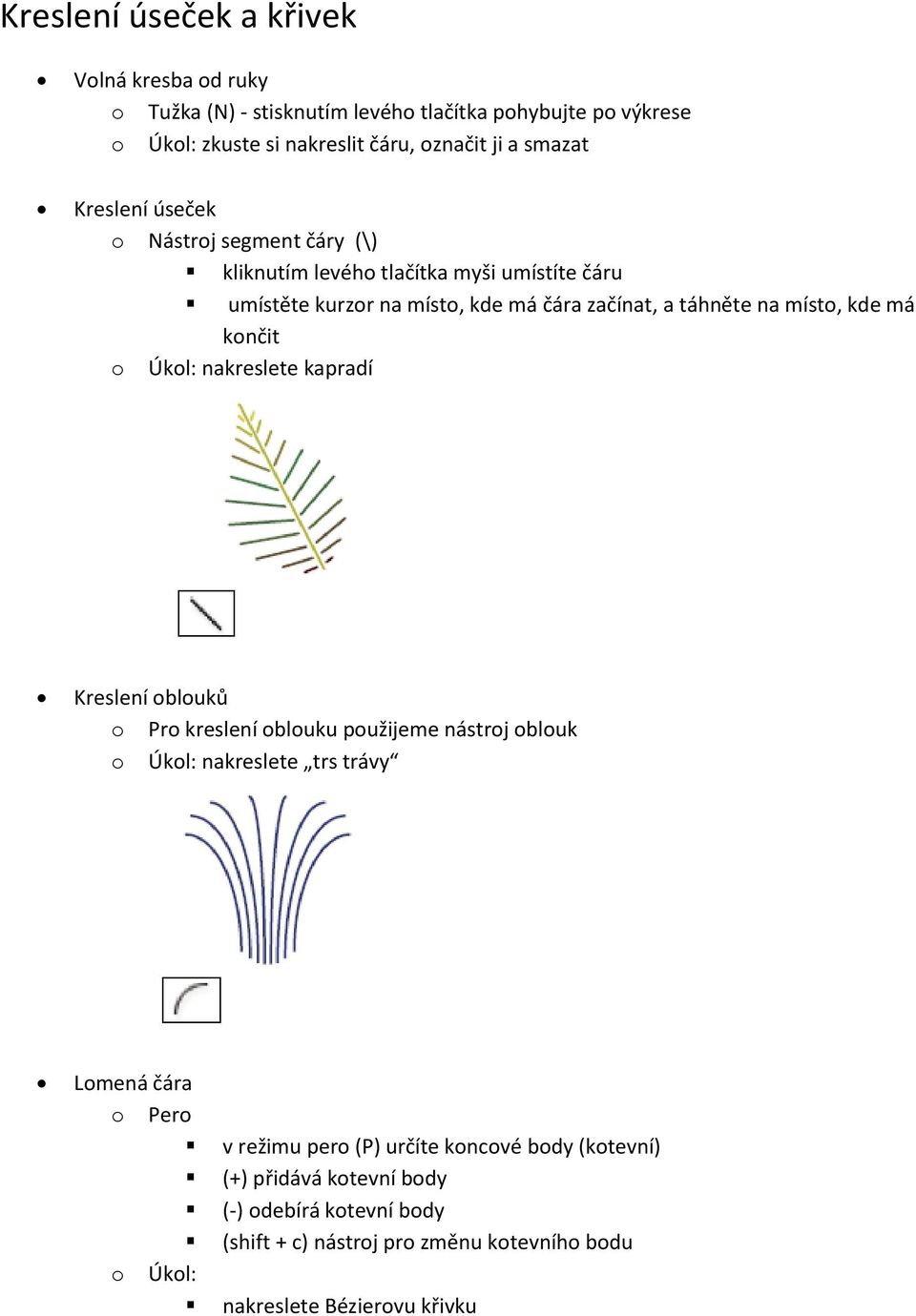 končit o Úkol: nakreslete kapradí Kreslení oblouků o Pro kreslení oblouku použijeme nástroj oblouk o Úkol: nakreslete trs trávy Lomená čára o Pero v režimu pero
