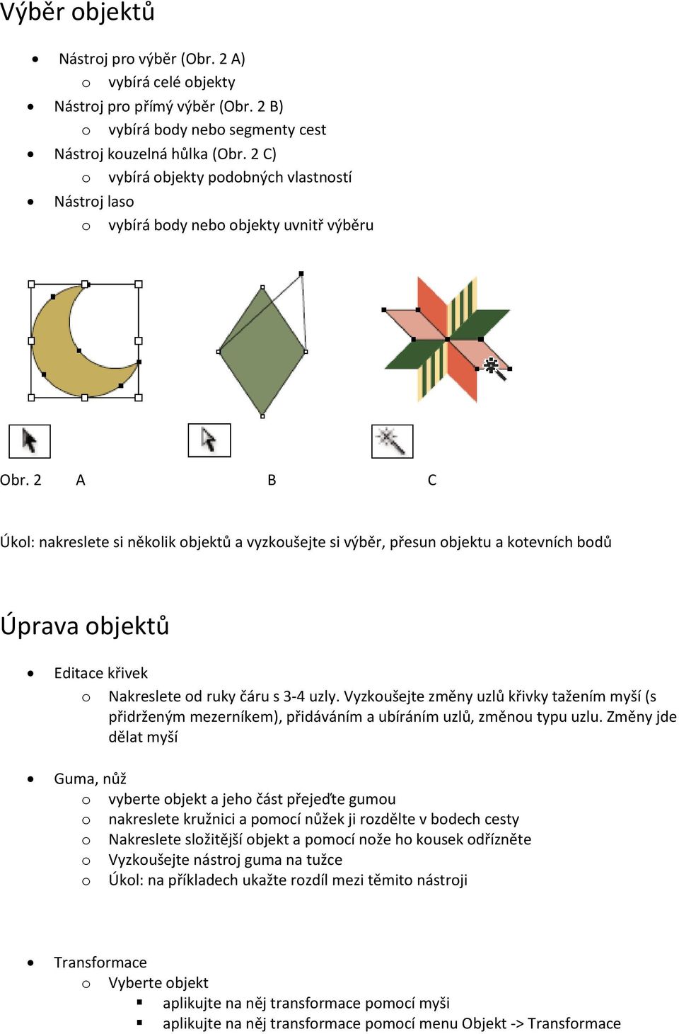 2 A B C Úkol: nakreslete si několik objektů a vyzkoušejte si výběr, přesun objektu a kotevních bodů Úprava objektů Editace křivek o Nakreslete od ruky čáru s 3-4 uzly.