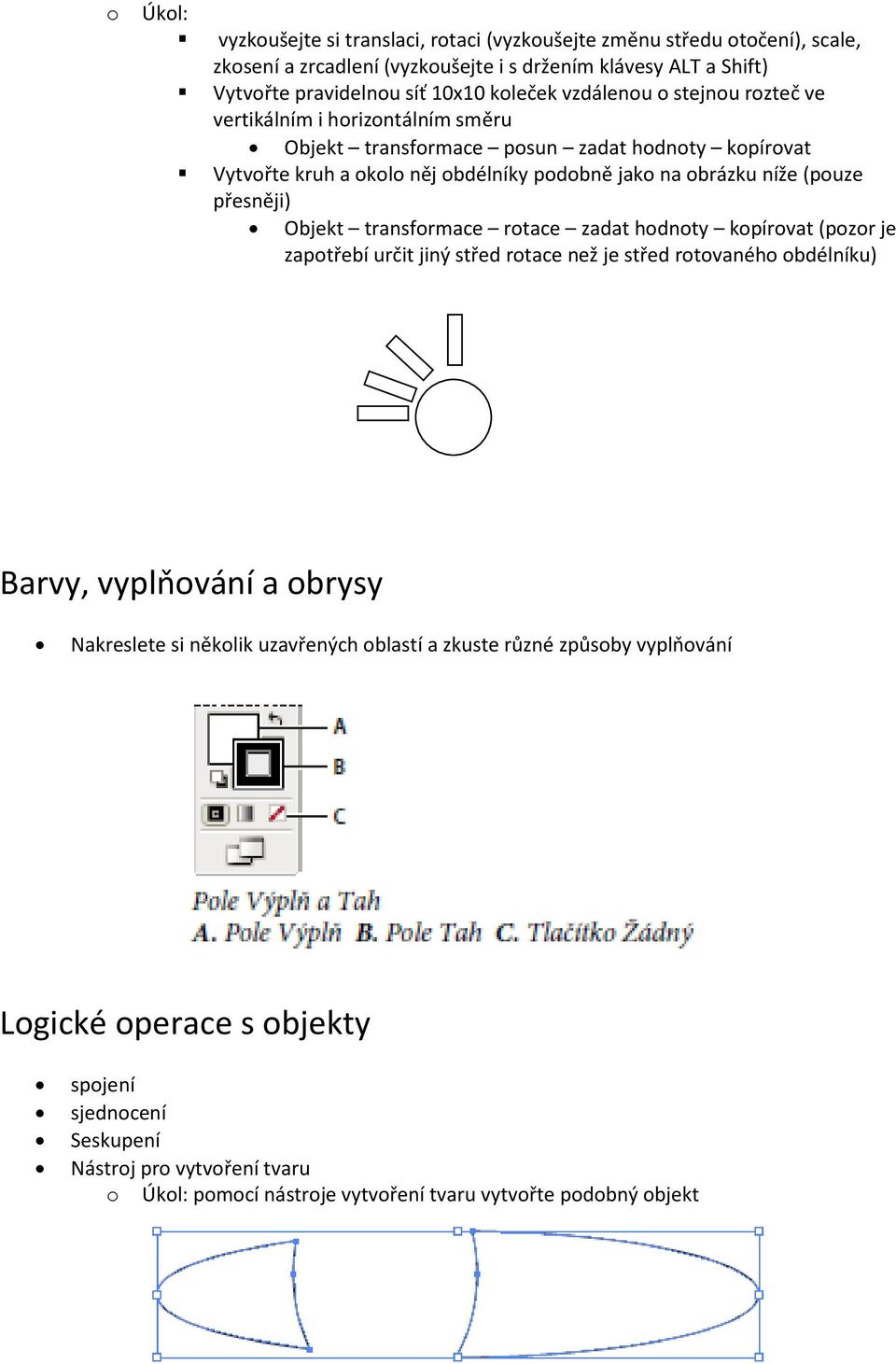 přesněji) Objekt transformace rotace zadat hodnoty kopírovat (pozor je zapotřebí určit jiný střed rotace než je střed rotovaného obdélníku) Barvy, vyplňování a obrysy Nakreslete si několik