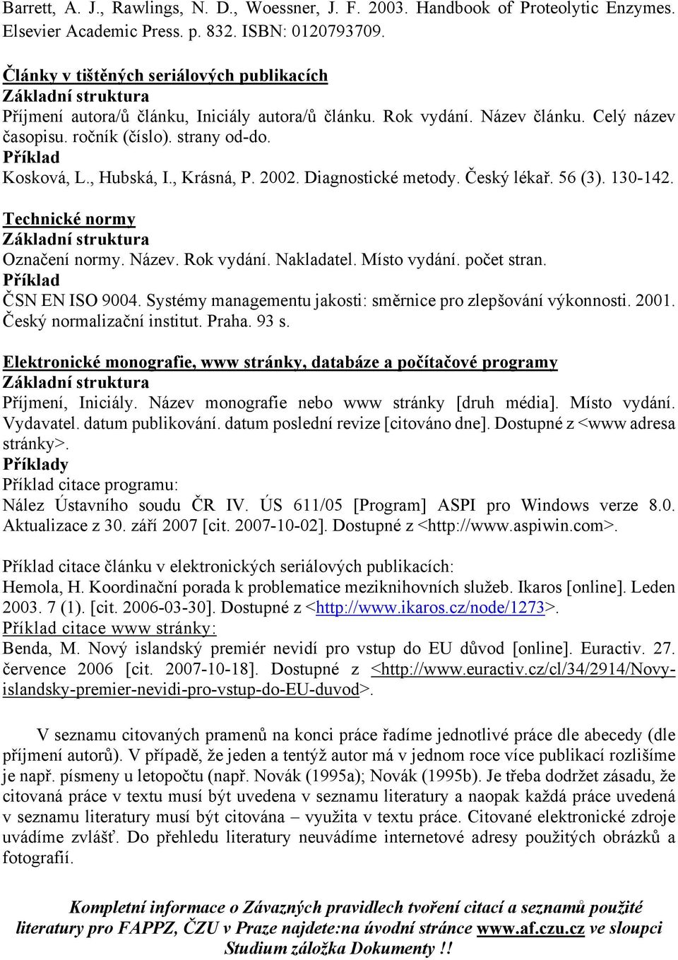 Příklad Kosková, L., Hubská, I., Krásná, P. 2002. Diagnostické metody. Český lékař. 56 (3). 130-142. Technické normy Základní struktura Označení normy. Název. Rok vydání. Nakladatel. Místo vydání.