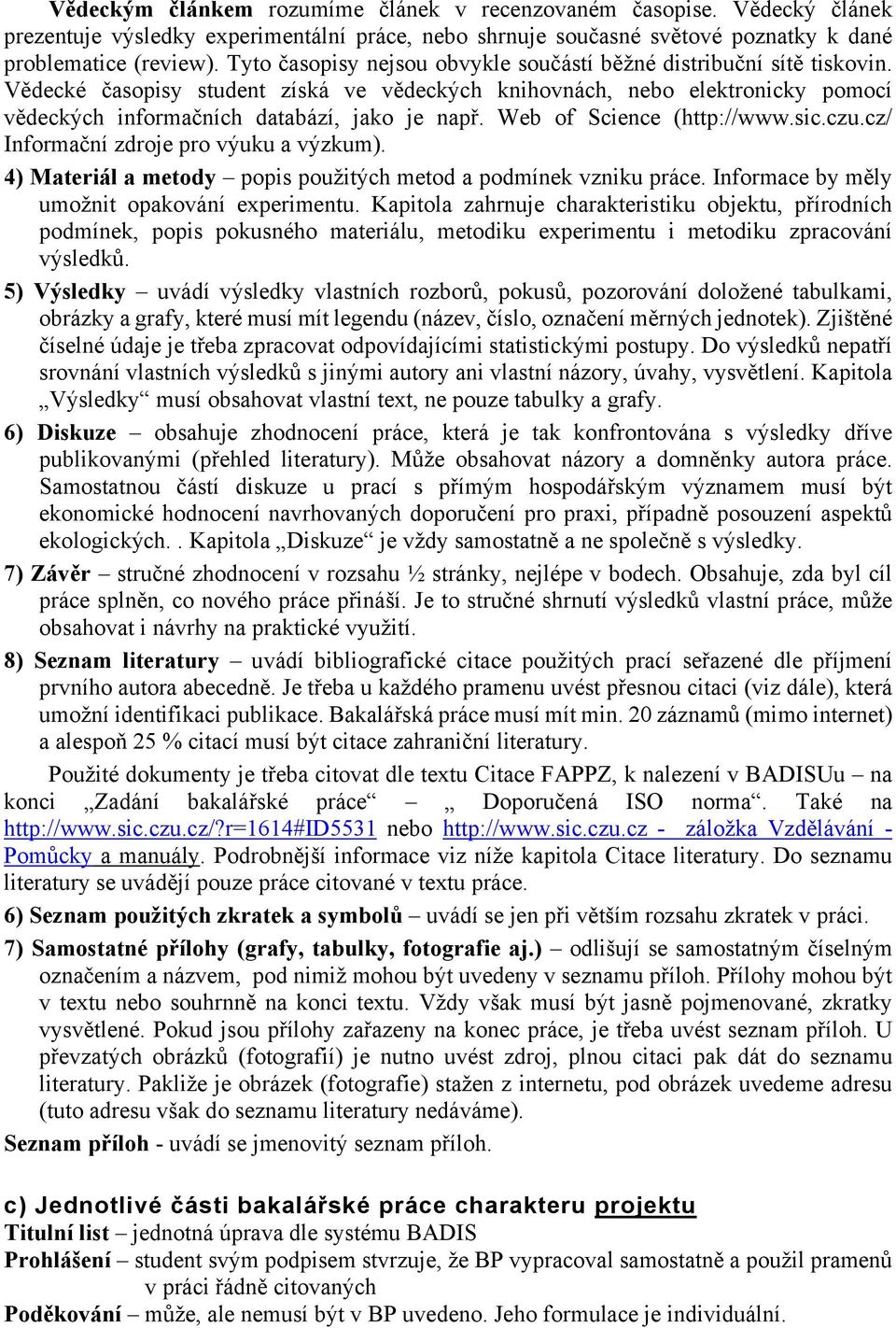 Web of Science (http://www.sic.czu.cz/ Informační zdroje pro výuku a výzkum). 4) Materiál a metody popis použitých metod a podmínek vzniku práce. Informace by měly umožnit opakování experimentu.