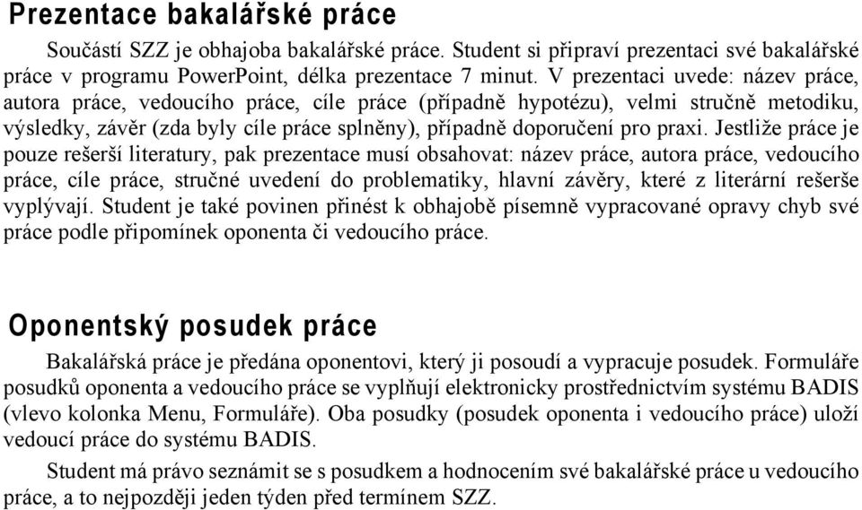 Jestliže práce je pouze rešerší literatury, pak prezentace musí obsahovat: název práce, autora práce, vedoucího práce, cíle práce, stručné uvedení do problematiky, hlavní závěry, které z literární