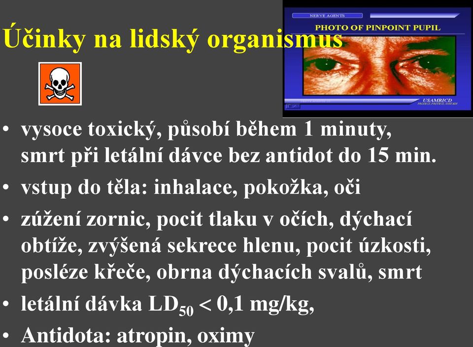 vstup do těla: inhalace, pokožka, oči zúžení zornic, pocit tlaku v očích, dýchací