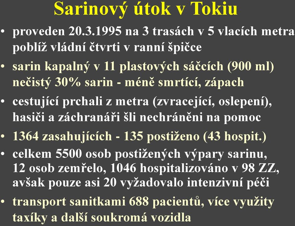 - méně smrtící, zápach cestující prchali z metra (zvracející, oslepení), hasiči a záchranáři šli nechráněni na pomoc 1364 zasahujících -