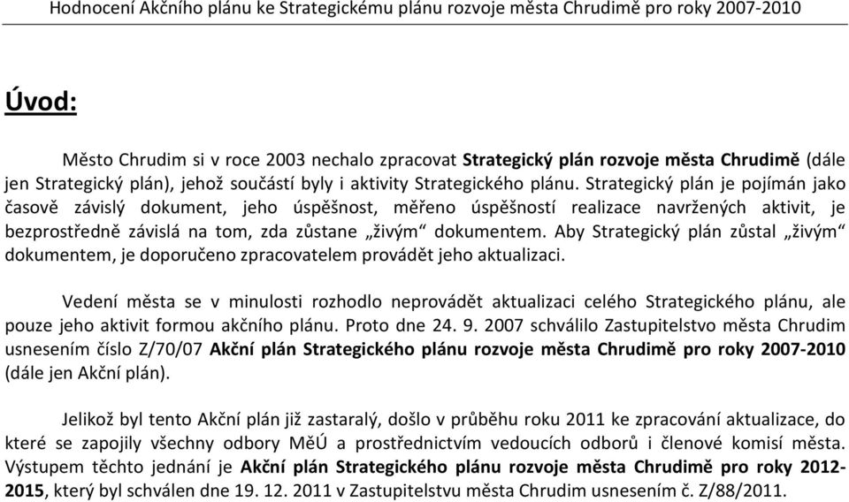 Aby Strategický plán zůstal živým dokumentem, je doporučeno zpracovatelem provádět jeho aktualizaci.