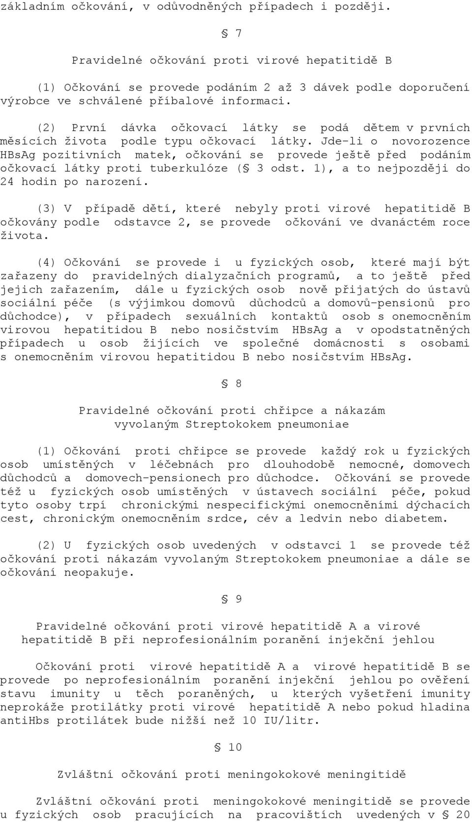 (2) První dávka očkovací látky se podá dětem v prvních měsících života podle typu očkovací látky.