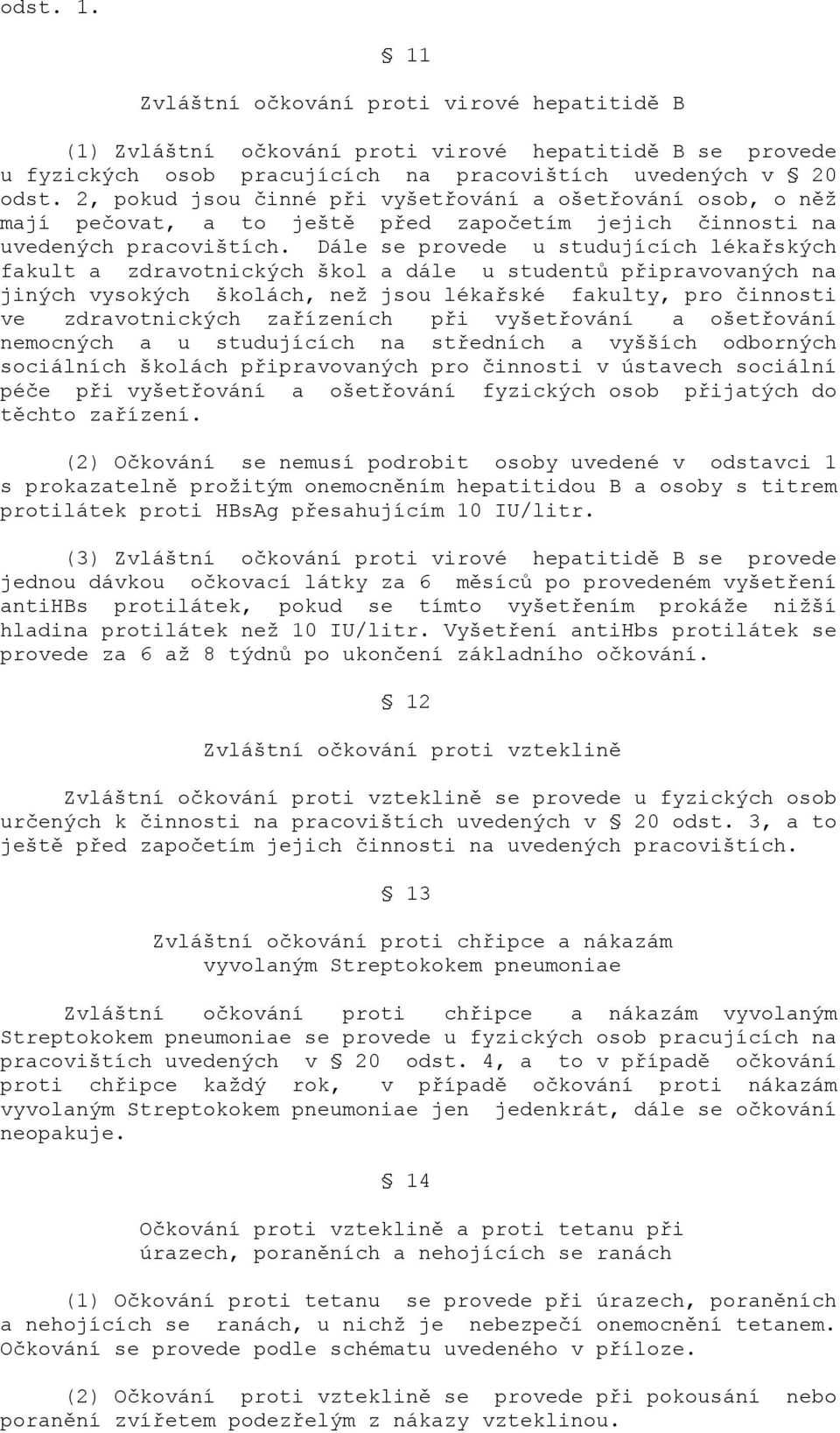 Dále se provede u studujících lékařských fakult a zdravotnických škol a dále u studentů připravovaných na jiných vysokých školách, než jsou lékařské fakulty, pro činnosti ve zdravotnických zařízeních