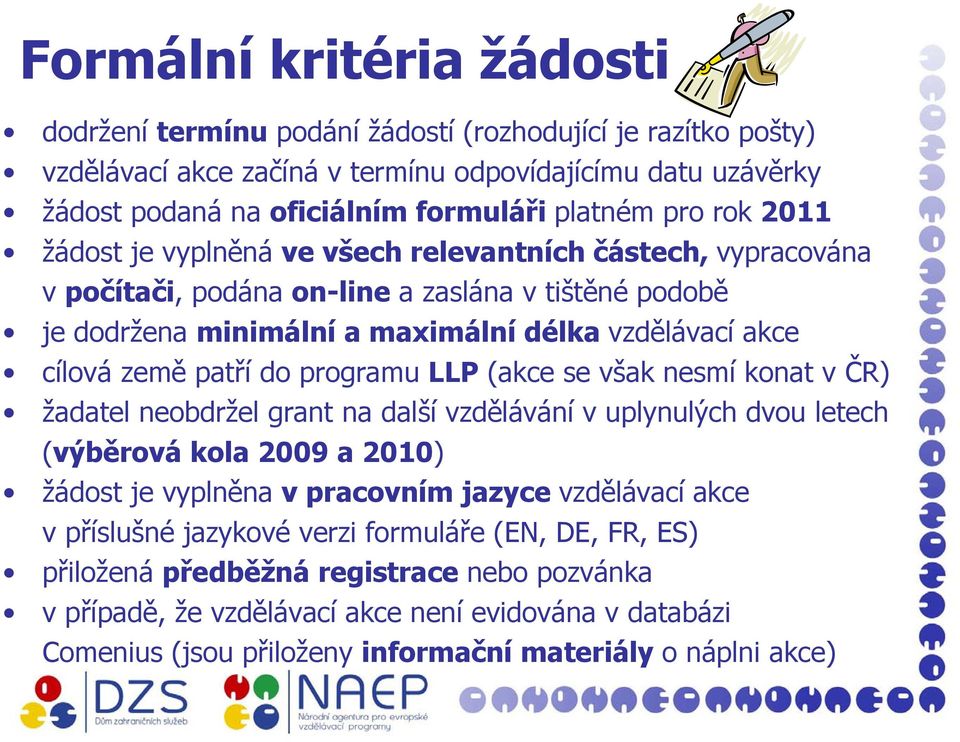 patří do programu LLP (akce se však nesmí konat v ČR) žadatel neobdržel grant na další vzdělávání v uplynulých dvou letech (výběrová kola 2009 a 2010) žádost je vyplněna v pracovním jazyce vzdělávací
