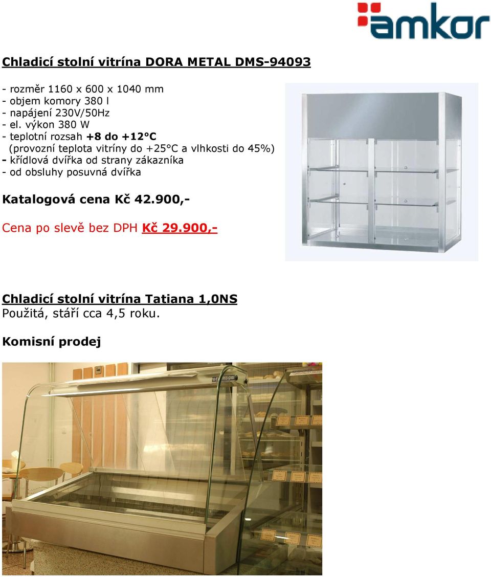 výkon 380 W - teplotní rozsah +8 do +12 C (provozní teplota vitríny do +25 C a vlhkosti do 45%) - křídlová