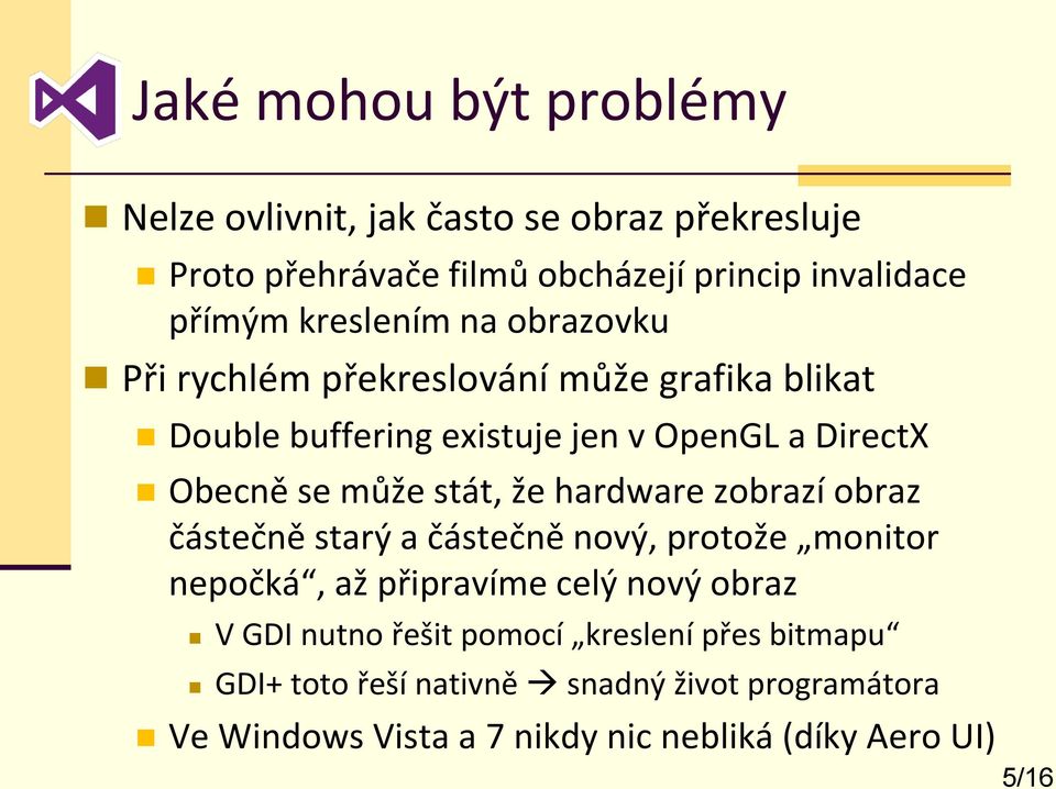 stát, že hardware zobrazí obraz částečně starý a částečně nový, protože monitor nepočká, až připravíme celý nový obraz V GDI nutno