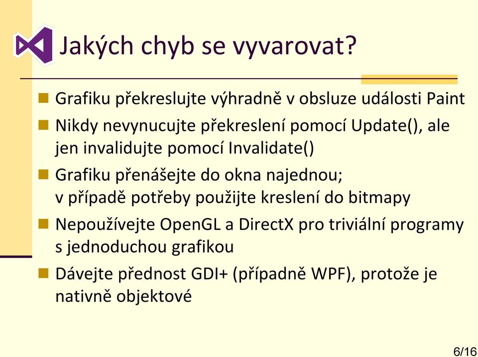 Update(), ale jen invalidujte pomocí Invalidate() Grafiku přenášejte do okna najednou; v případě