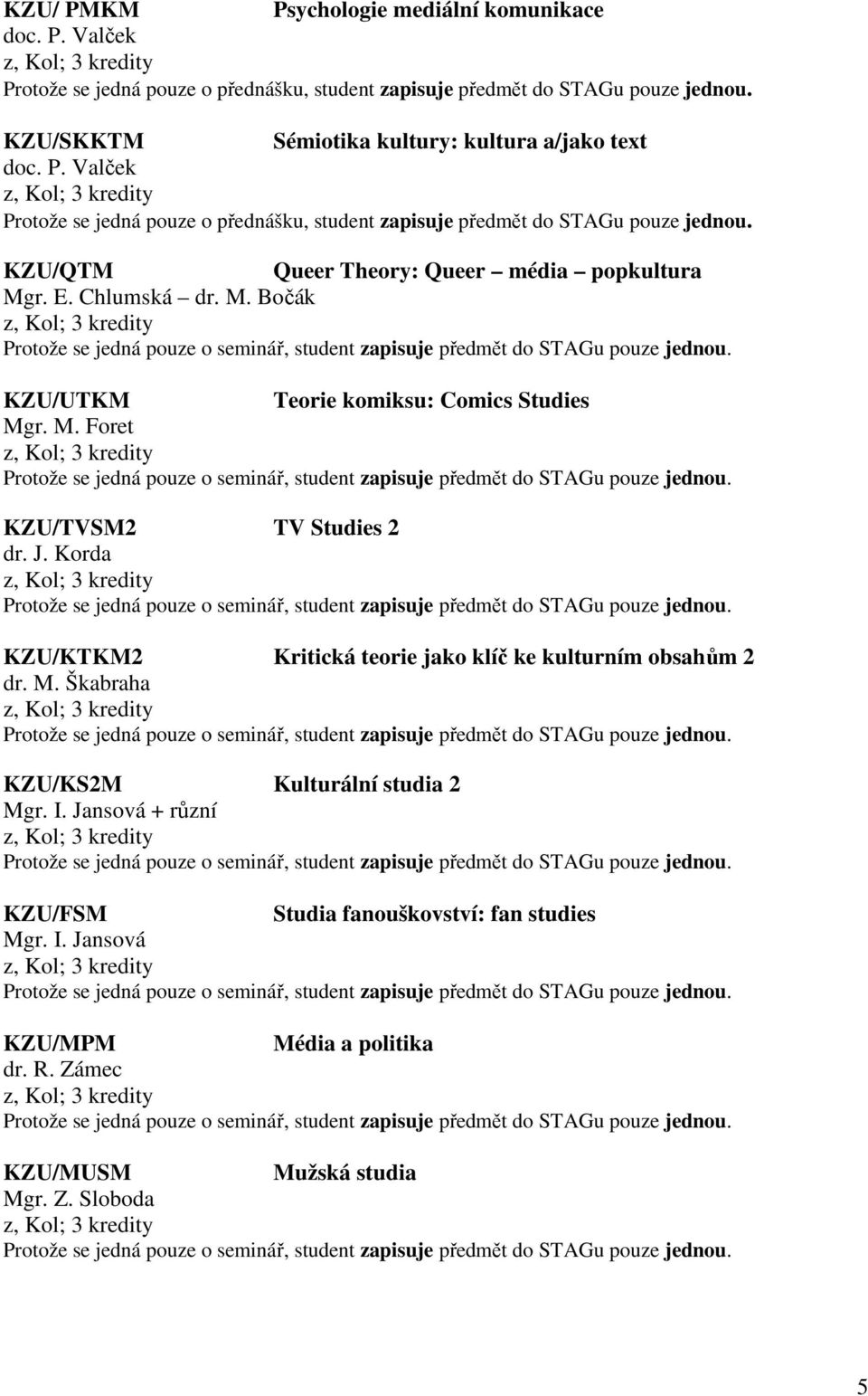 M. Foret KZU/TVSM2 TV Studies 2 dr. J. Korda KZU/KTKM2 Kritická teorie jako klíč ke kulturním obsahům 2 dr. M. Škabraha KZU/KS2M Kulturální studia 2 Mgr. I.