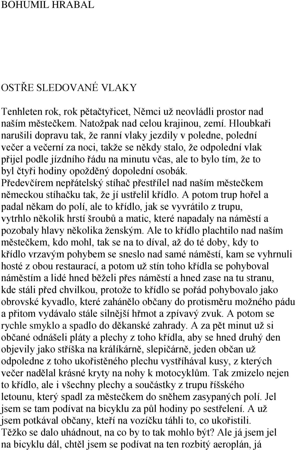 ţe to byl čtyři hodiny opoţděný dopolední osobák. Předevčírem nepřátelský stíhač přestřílel nad naším městečkem německou stíhačku tak, ţe jí ustřelil křídlo.