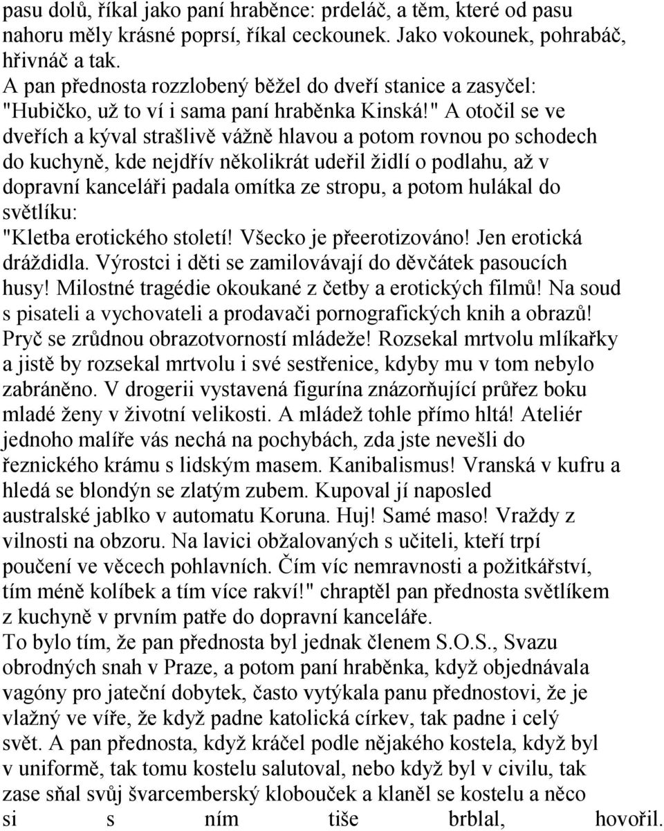 " A otočil se ve dveřích a kýval strašlivě váţně hlavou a potom rovnou po schodech do kuchyně, kde nejdřív několikrát udeřil ţidlí o podlahu, aţ v dopravní kanceláři padala omítka ze stropu, a potom