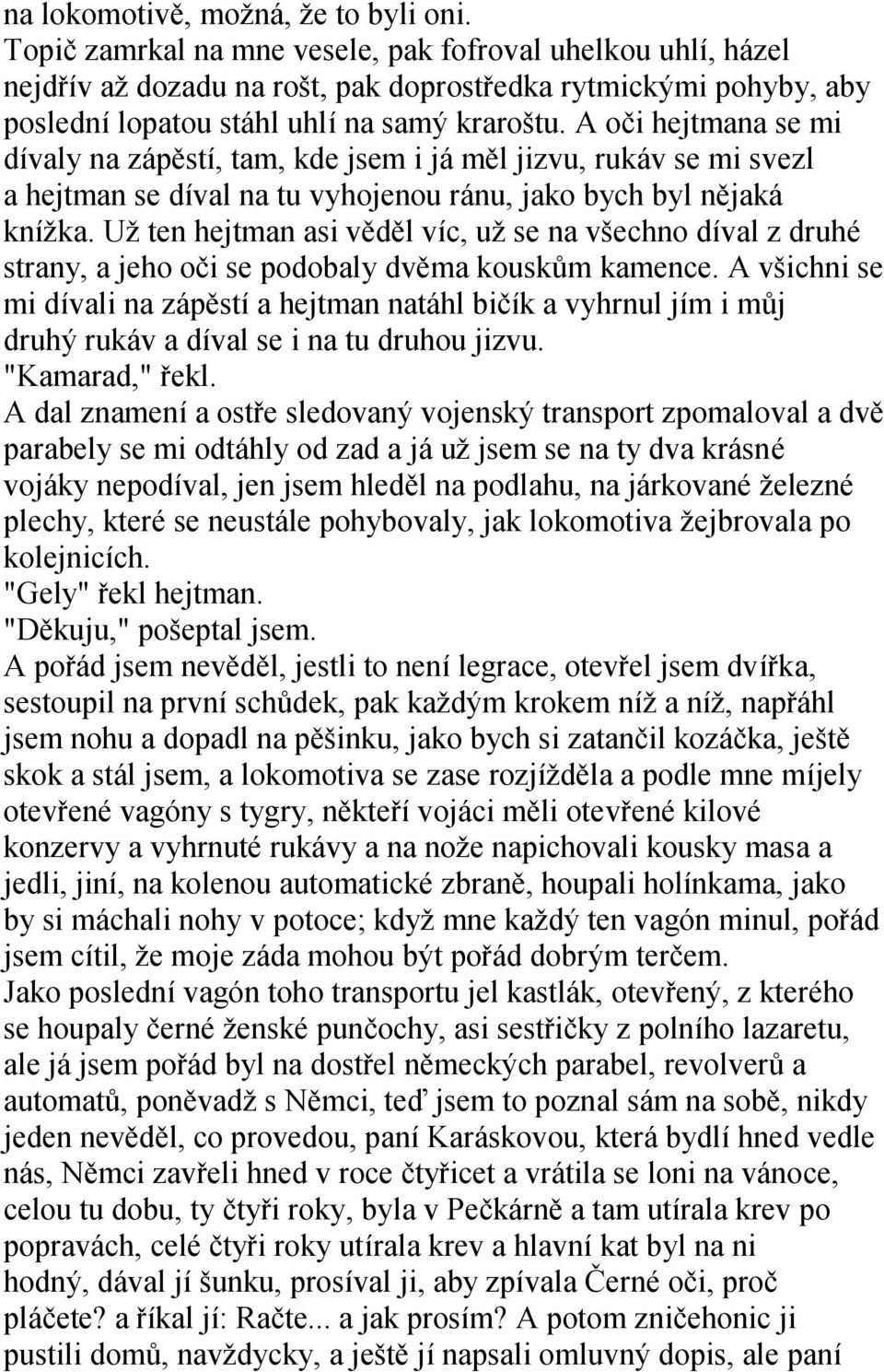 A oči hejtmana se mi dívaly na zápěstí, tam, kde jsem i já měl jizvu, rukáv se mi svezl a hejtman se díval na tu vyhojenou ránu, jako bych byl nějaká kníţka.