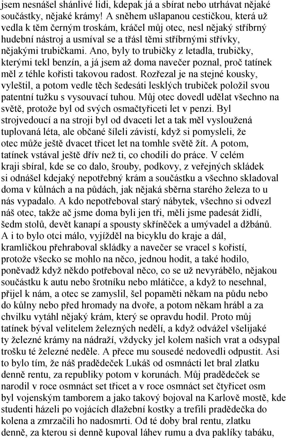 Ano, byly to trubičky z letadla, trubičky, kterými tekl benzín, a já jsem aţ doma navečer poznal, proč tatínek měl z téhle kořisti takovou radost.