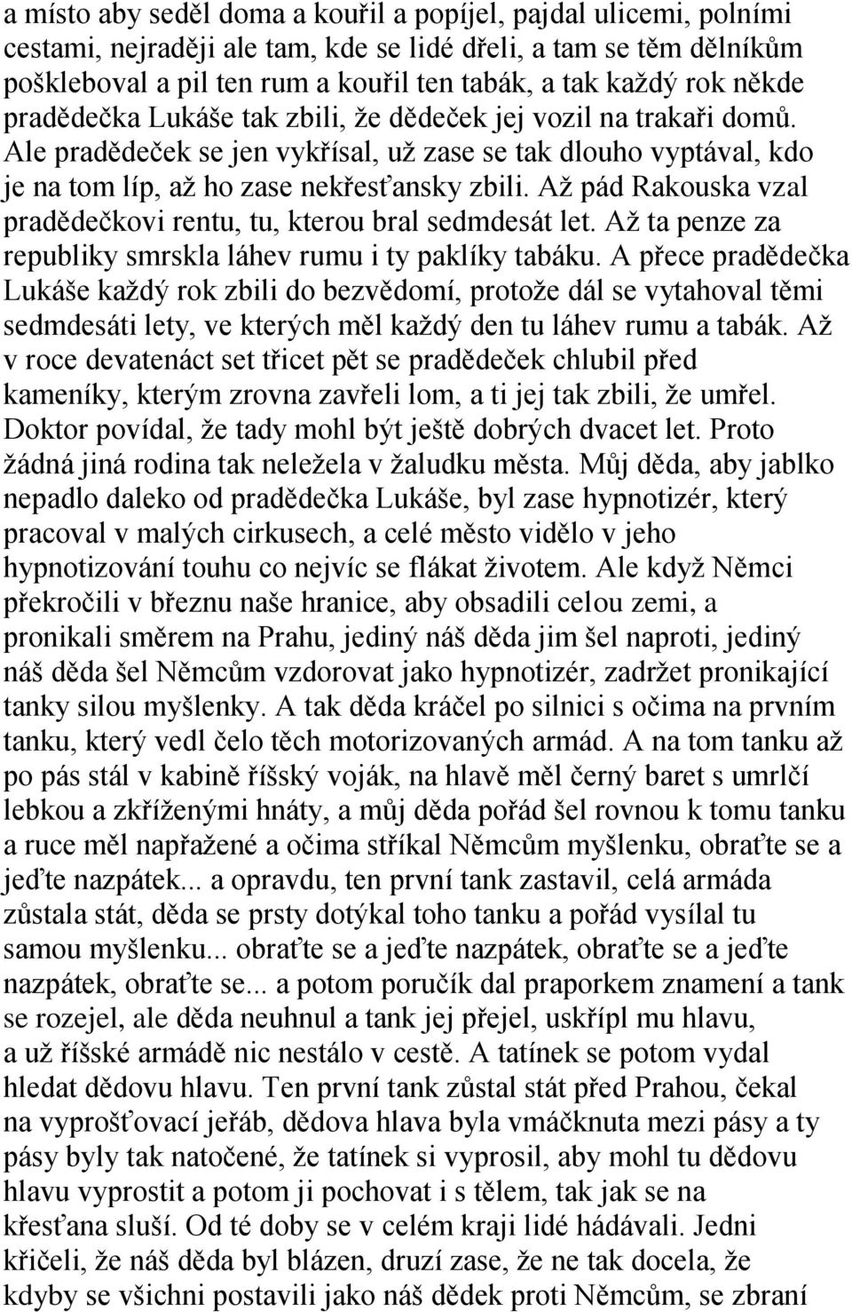 Aţ pád Rakouska vzal pradědečkovi rentu, tu, kterou bral sedmdesát let. Aţ ta penze za republiky smrskla láhev rumu i ty paklíky tabáku.