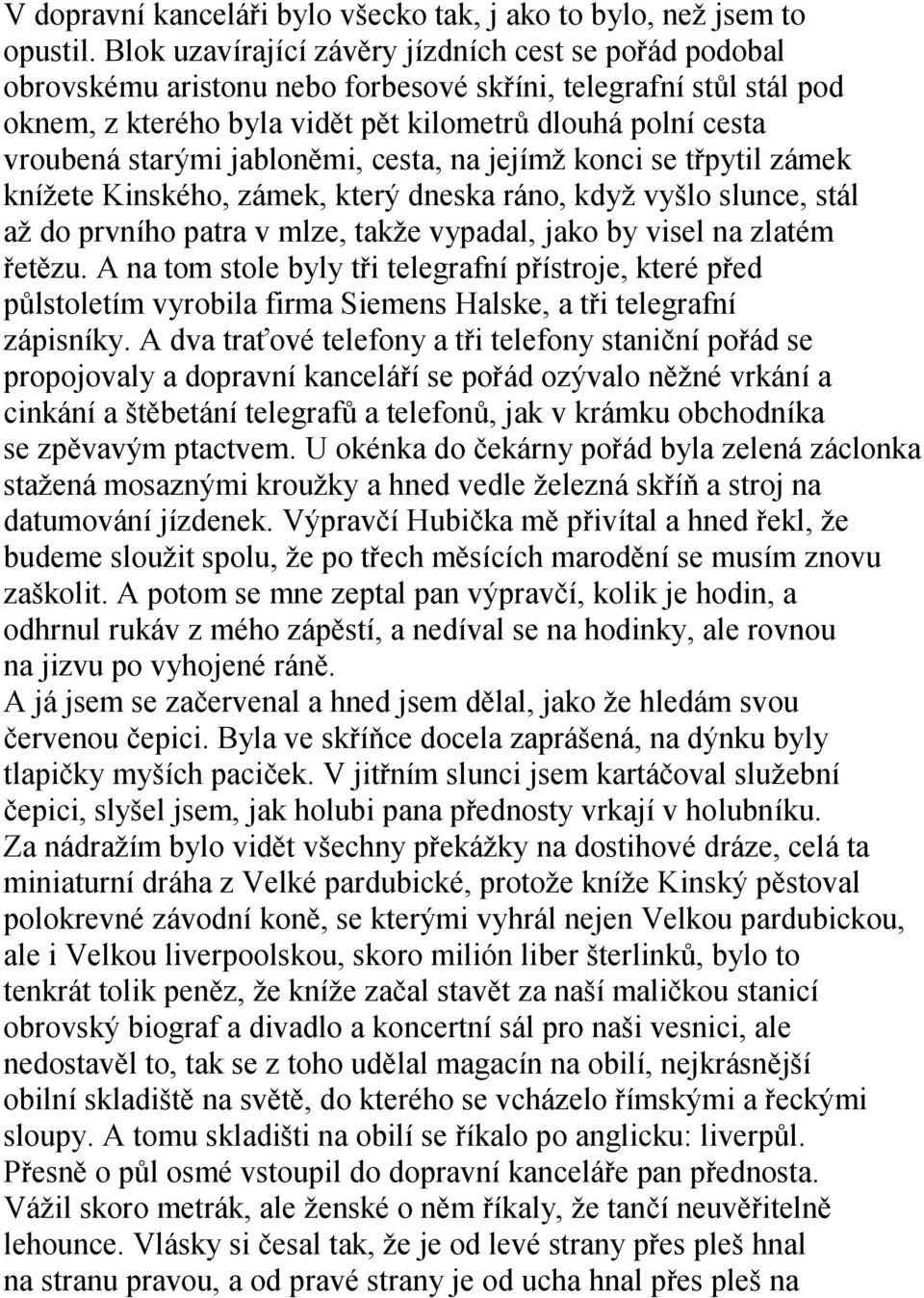 starými jabloněmi, cesta, na jejímţ konci se třpytil zámek kníţete Kinského, zámek, který dneska ráno, kdyţ vyšlo slunce, stál aţ do prvního patra v mlze, takţe vypadal, jako by visel na zlatém