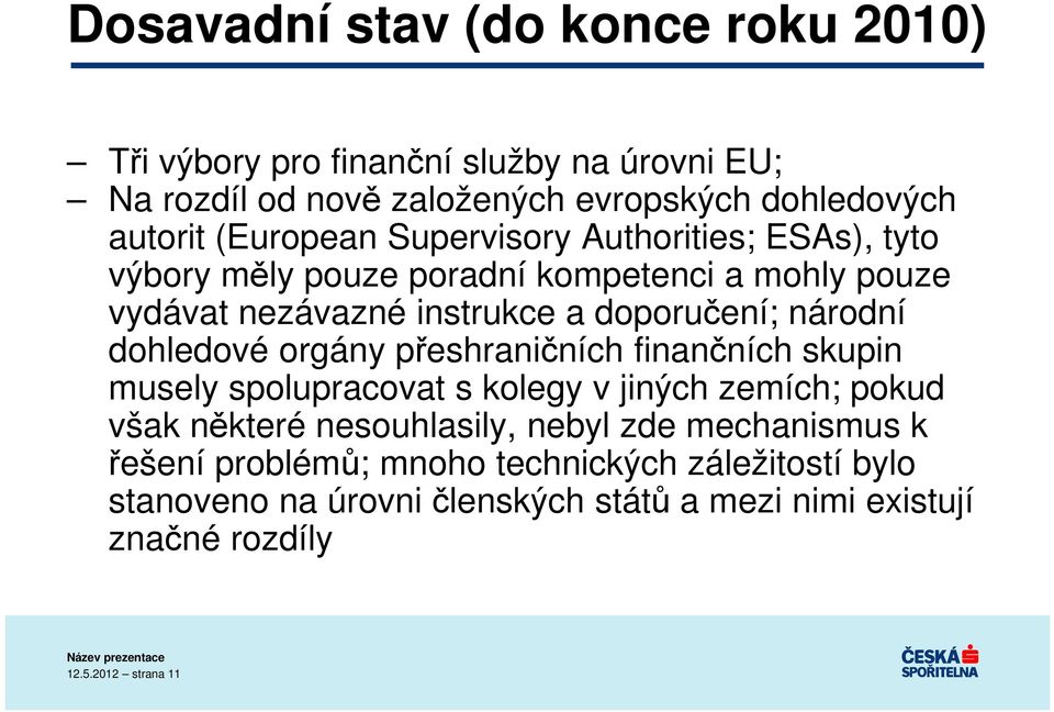 národní dohledové orgány přeshraničních finančních skupin musely spolupracovat s kolegy v jiných zemích; pokud však některé nesouhlasily, nebyl