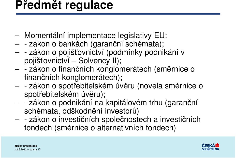 zákon o spotřebitelském úvěru (novela směrnice o spotřebitelském úvěru); - zákon o podnikání na kapitálovém trhu (garanční