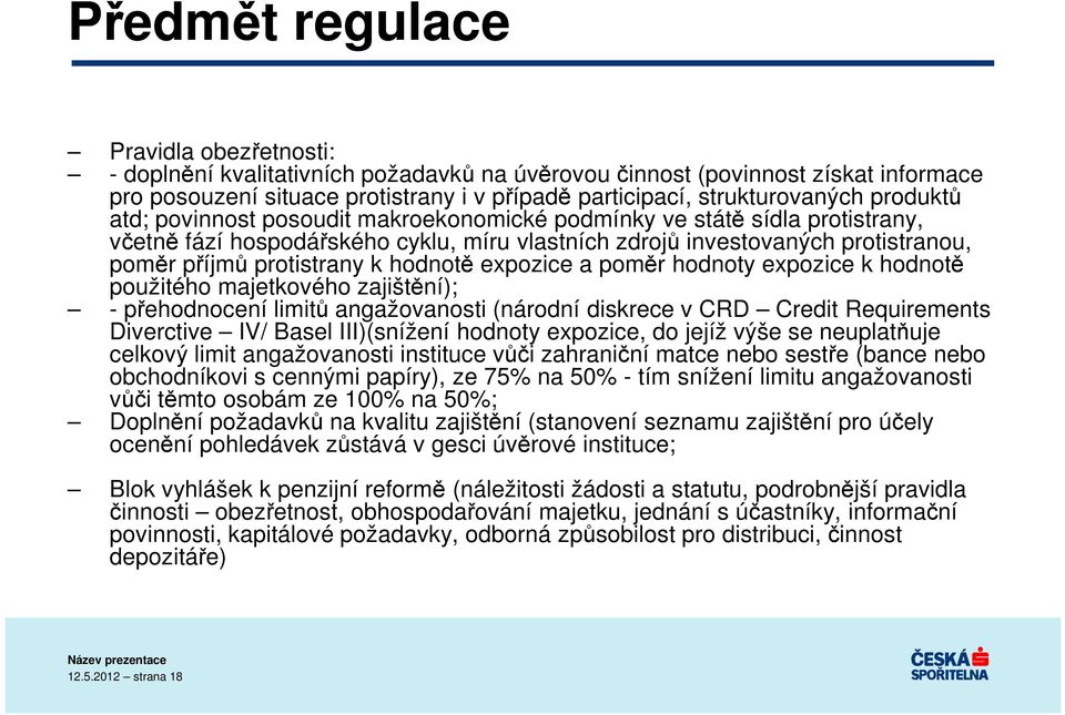 hodnotě expozice a poměr hodnoty expozice k hodnotě použitého majetkového zajištění); - přehodnocení limitů angažovanosti (národní diskrece v CRD Credit Requirements Diverctive IV/ Basel III)(snížení