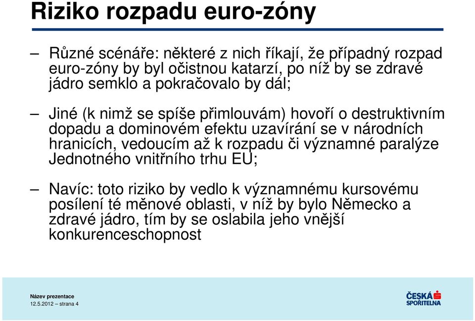 národních hranicích, vedoucím až k rozpadu či významné paralýze Jednotného vnitřního trhu EU; Navíc: toto riziko by vedlo k významnému