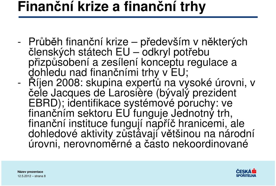 Larosière (bývalý prezident EBRD); identifikace systémové poruchy: ve finančním sektoru EU funguje Jednotný trh, finanční instituce