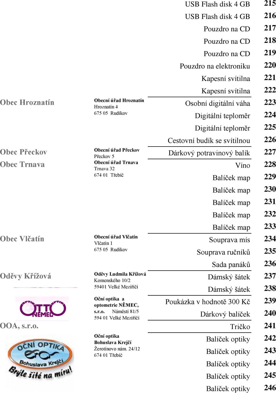 Obecní úřad Trnava Obec Trnava Víno 228 Trnava 32 Balíček map 229 Balíček map 230 Balíček map 231 Balíček map 232 Balíček map 233 Obecní úřad Vlčatín Obec Vlčatín Souprava mís 234 Vlčatín 1 Souprava