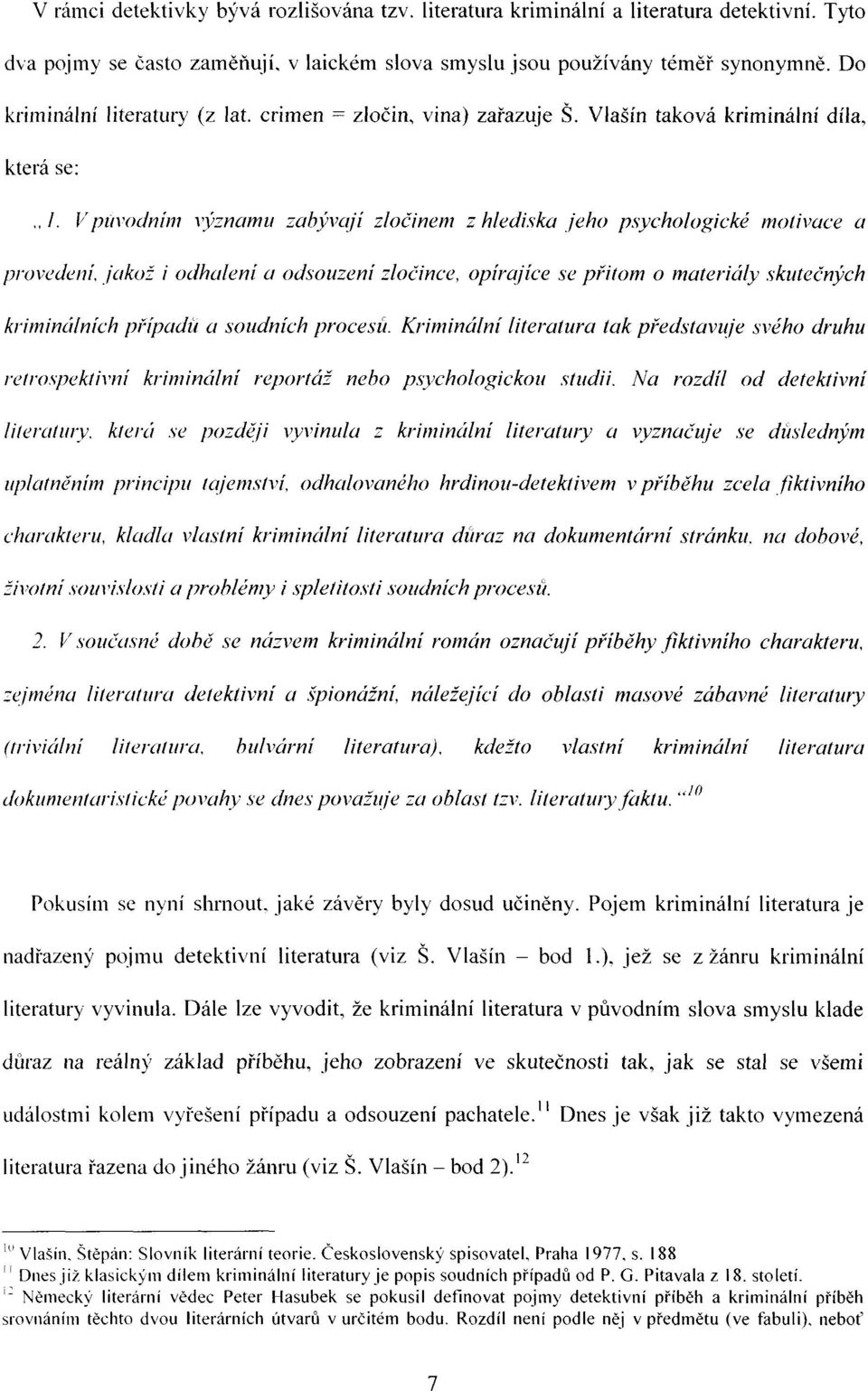V původním významu zabývají zločinem z hlediska jeho psychologické motivace a provedení, jakož i odhalení a odsouzení zločince, opírajíce se přitom o materiály skutečných kriminálních případů a