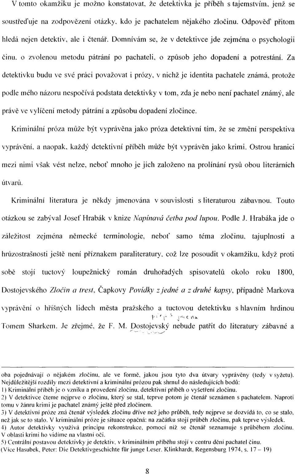 Za detektivku budu ve své práci považovat i prózy, v nichž je identita pachatele známá, protože podle mého názoru nespočívá podstata detektivky v tom, zda je nebo není pachatel známý, ale právě ve