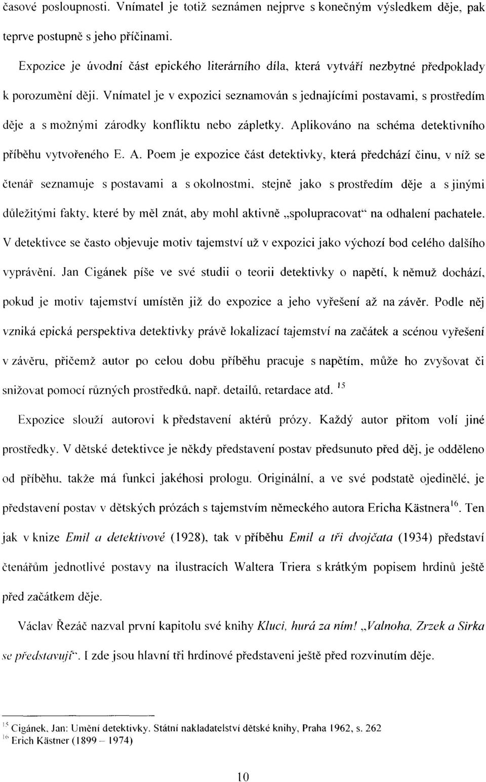 Vnímatel je v expozici seznamován s jednajícími postavami, s prostředím děje a s možnými zárodky konfliktu nebo zápletky. Ap
