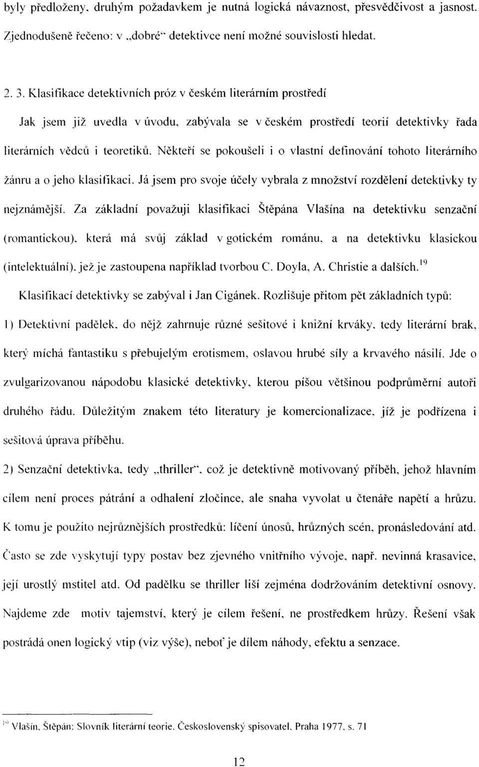 Někteří se pokoušeli i o vlastní definování tohoto literárního žánru a o jeho klasifikaci. Já jsem pro svoje účely vybrala z množství rozdělení detektivky ty nejznámější.