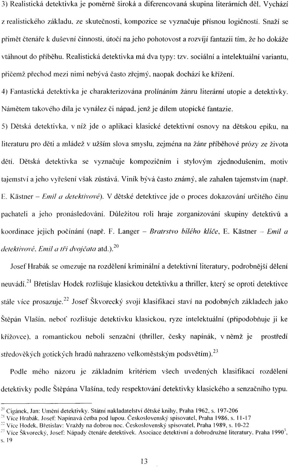 sociální a intelektuální variantu, přičemž přechod mezi nimi nebývá často zřejmý, naopak dochází ke křížení.