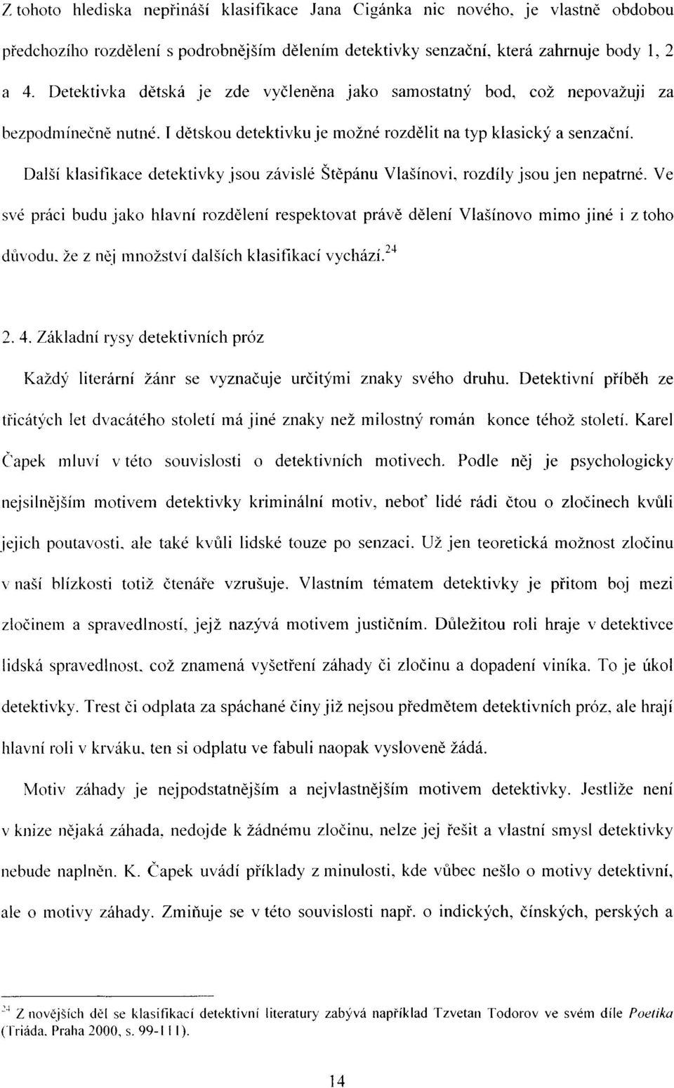 Další klasifikace detektivky jsou závislé Štěpánu Vlašínovi, rozdíly jsou jen nepatrné.