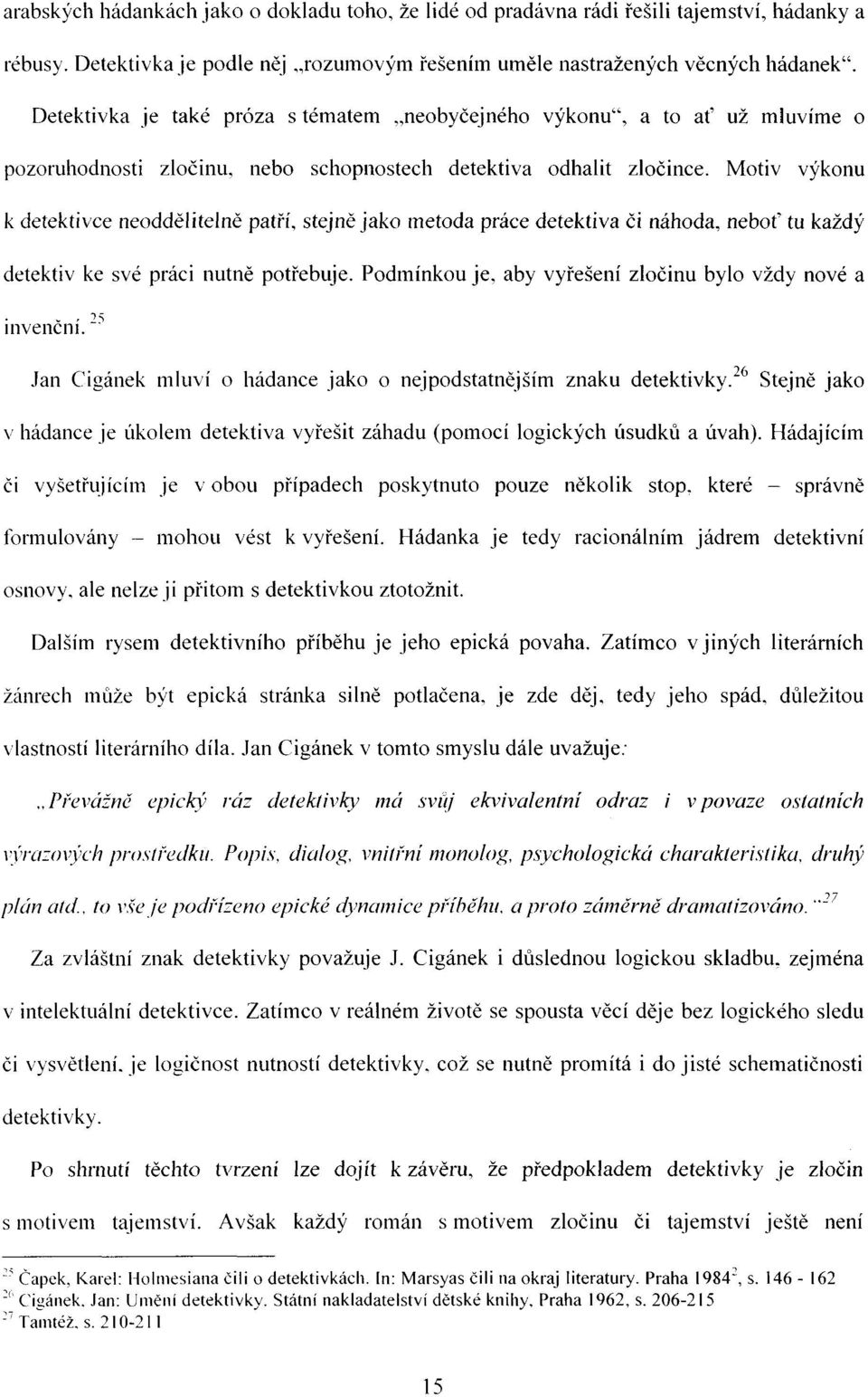 Motiv výkonu k detektivce neoddělitelně patří, stejně jako metoda práce detektiva či náhoda, neboť tu každý detektiv ke své práci nutně potřebuje.