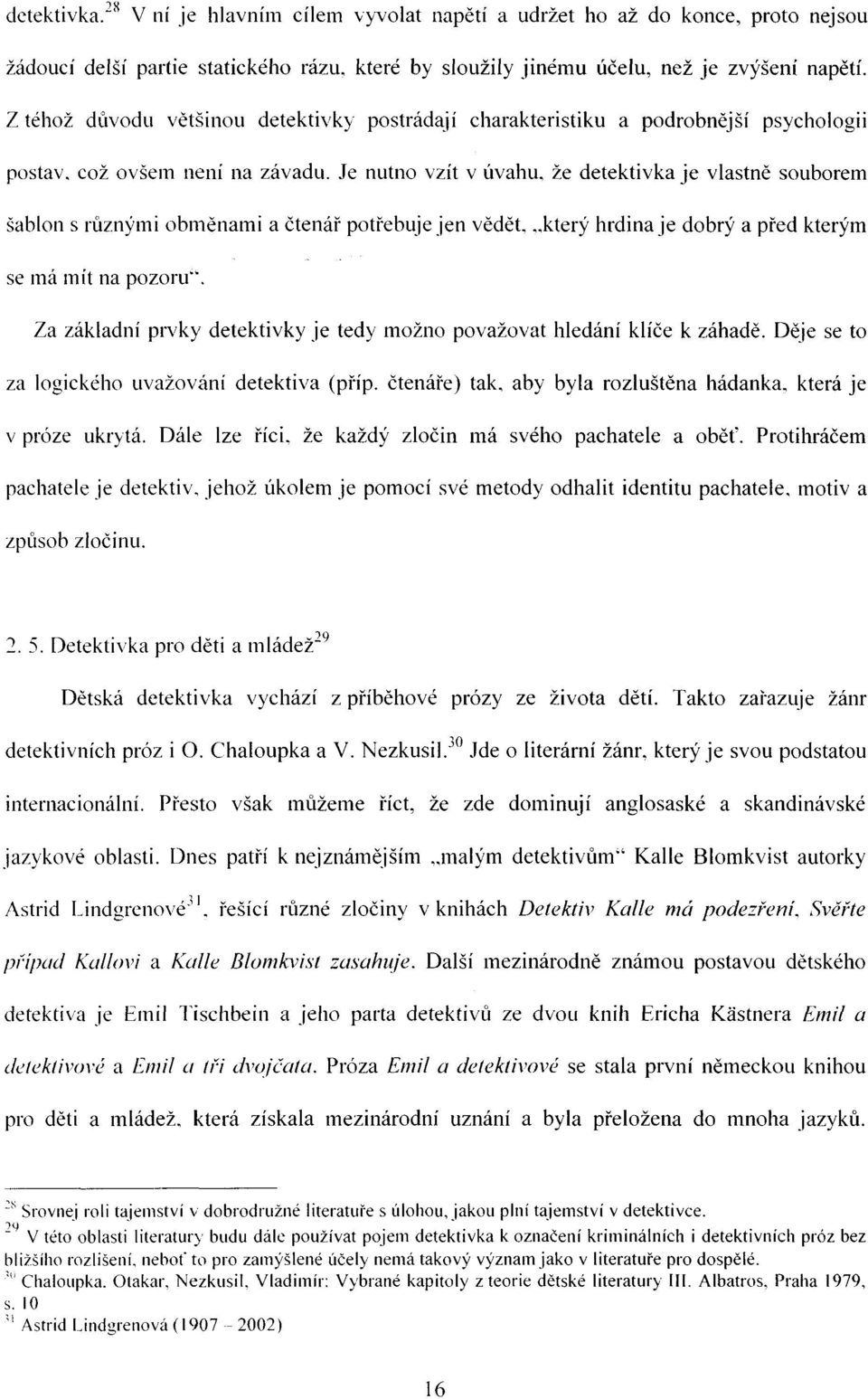 Je nutno vzít v úvahu, že detektivka je vlastně souborem šablon s různými obměnami a čtenář potřebuje jen vědět, který hrdina je dobrý a před kterým se má mít na pozoru".