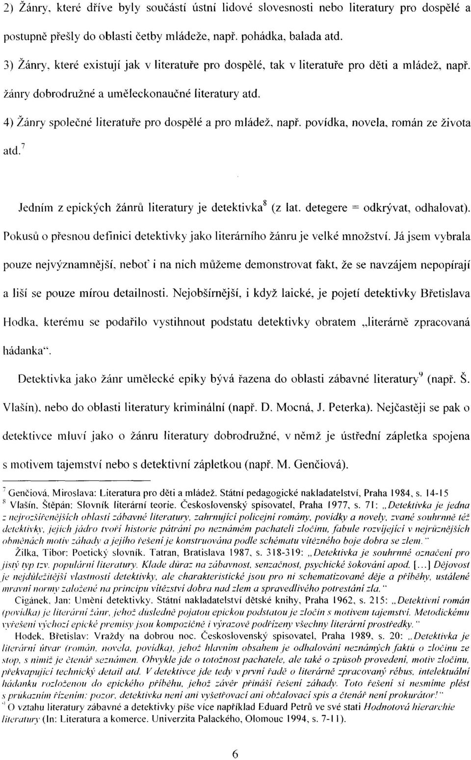 4) Žánry společné literatuře pro dospělé a pro mládež, např. povídka, novela, román ze života atd. 7 Jedním z epických žánrů literatury je detektivka (z lat. detegere = odkrývat, odhalovat).